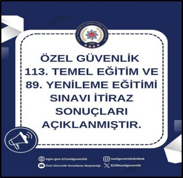 Özel Güvenlik 113. Temel Eğitim ve 89. Yenileme Eğitimi Sınavı İtiraz Sonuçları Açıklanmıştır.