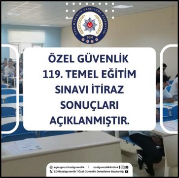 Özel Güvenlik 119. Temel Eğitim Sınavı itiraz sonuçları açıklanmıştır.