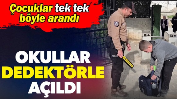 Okullar dedektörle açıldı. Çocuklar tek tek böyle arandı